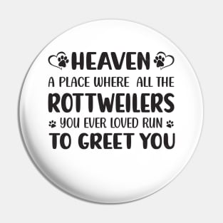 Heaven - A Place Where All The Rottweilers You Ever Loved Run To Greet You Pin