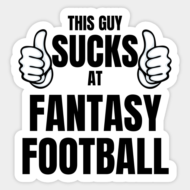 This guy sucks at fantasy football - funny fantasy football loser - Fantasy Football Loser - Sticker | TeePublic This guy sucks at fantasy football - funny fantasy football loser - Fantasy Football Loser - Sticker | TeePublic