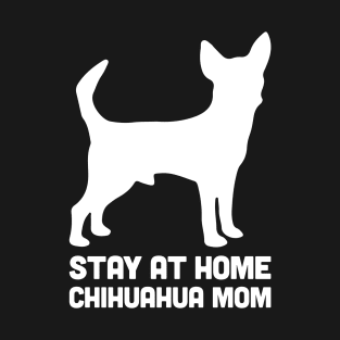 Chihuahua - Funny Stay At Home Dog Mom T-Shirt