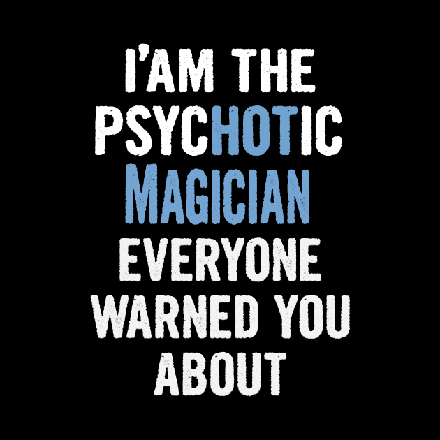 Tshirt Gift For Magicians - Psychotic by divawaddle