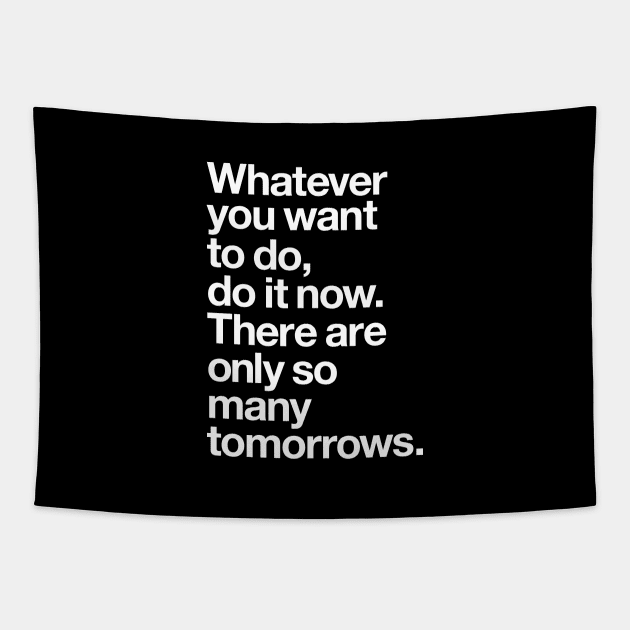 WHATEVER YOU WANT TO DO DO IT NOW THERE ARE ONLY SO MANY TOMORROWS Tapestry by MotivatedType