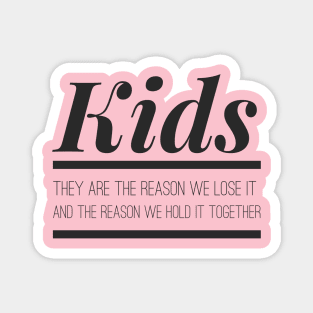 KIDS-They are the reason we lose it, and hold it together Magnet