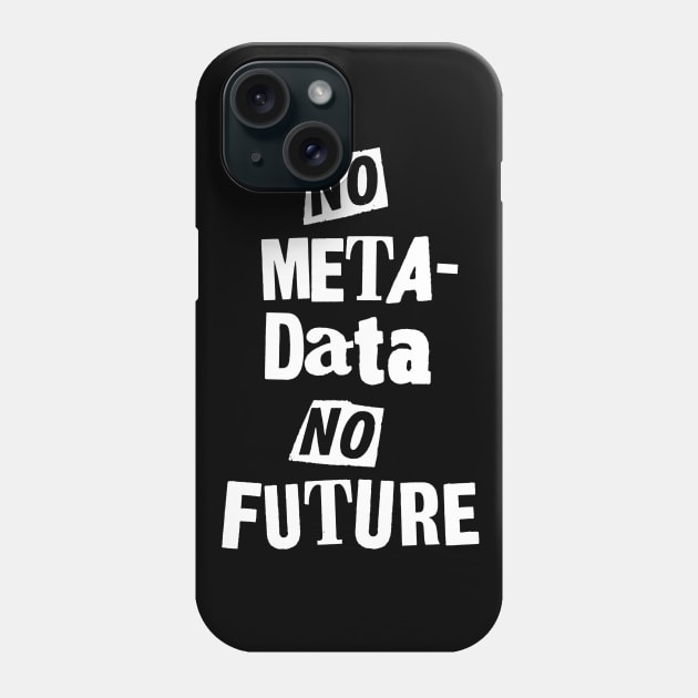 No Metadata, No Future Phone Case by scottythered