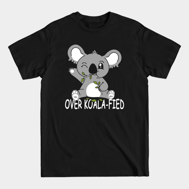 Disover Koala Bear Koalafied - Over Koala-fied Punny Puns - Koala Bear - T-Shirt
