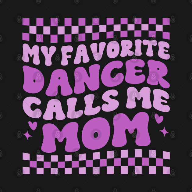 My Favorite Dancer Calls Me Mom Mother's Day Funny Saying by WildFoxFarmCo