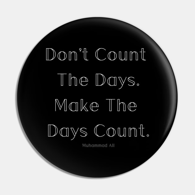 Don't Count The Days Inspirational Design Pin by greygoodz