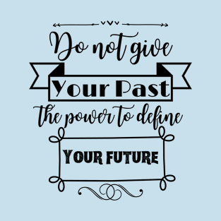 Do not give your past the power to define your future T-Shirt