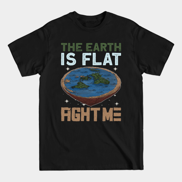 Disover The Earth Is Flat - Fight Me - Earth Planet Space Lover - Planet Earth - T-Shirt