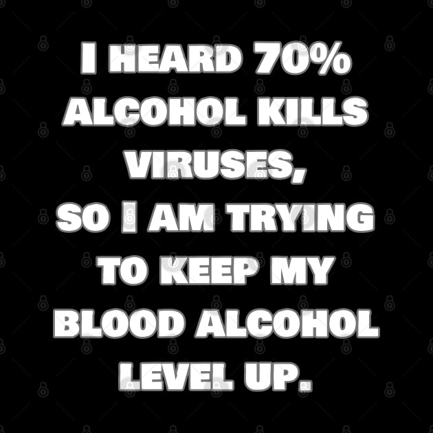 I heard alcohol kills viruses so I am trying to get my blood alcohol to 70%. by Muzehack