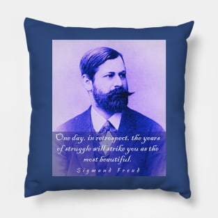 Sigmund Freud portrait and quote: One day, in retrospect, the years of struggle will strike you as the most beautiful. Pillow