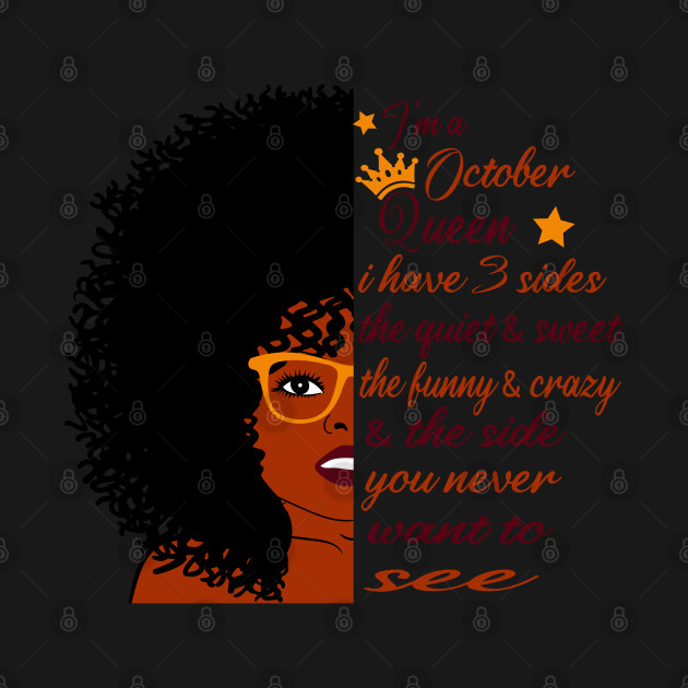 Disover I'm A October queen I have 3 sides the quiet and sweet the funny and crazy and the side you never want to see - October Birthday Women - T-Shirt