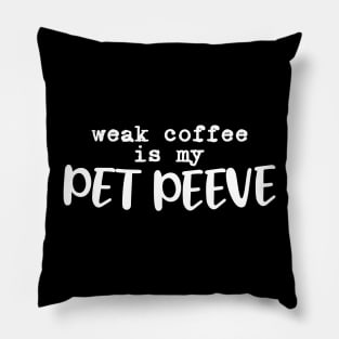 Weak coffee is my pet peeve Pillow