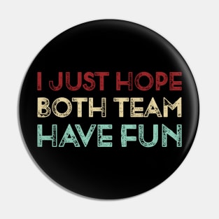 Vintage I Just Hope Both Team Have Fun Funny Sports  Lover Gift Pin