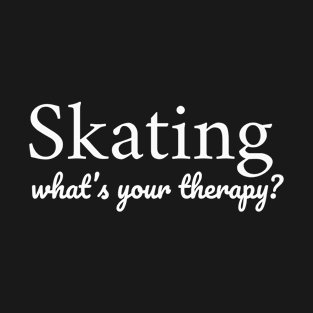 Skating. Whats your therapy? T-Shirt