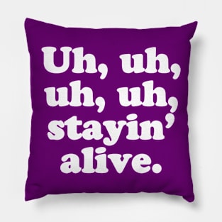 Uh, uh, uh, uh, stayin’ alive. Pillow