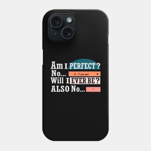 Am I perfect no I am not will I ever be also no funny Phone Case