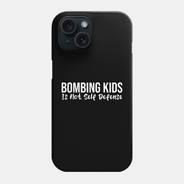 Bombing Kids Is Not Self-Defense Phone Case by BestCatty 