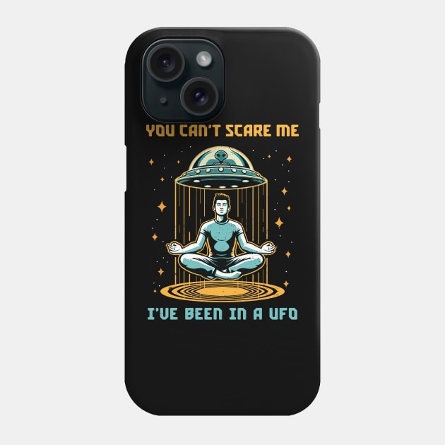 You Can't Scare Me. I've Been in a UFO. Phone Case by Deorbitee