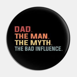 Dad The Man The Myth The Bad Influence Pin