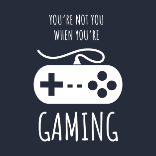 You're Not You When You're Gaming T-Shirt