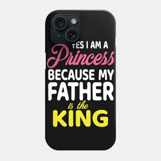 Yes I Am A Princess Because My Father Is The King Daddy Papa Phone Case by bakhanh123