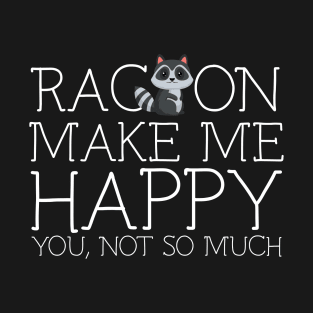 Racoon make me happy you not so much T-Shirt