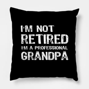 I am not Retired I am a Professional Grandpa Pillow