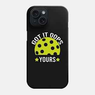 Got It Oops Yours funny Pickleball Lovers Phone Case