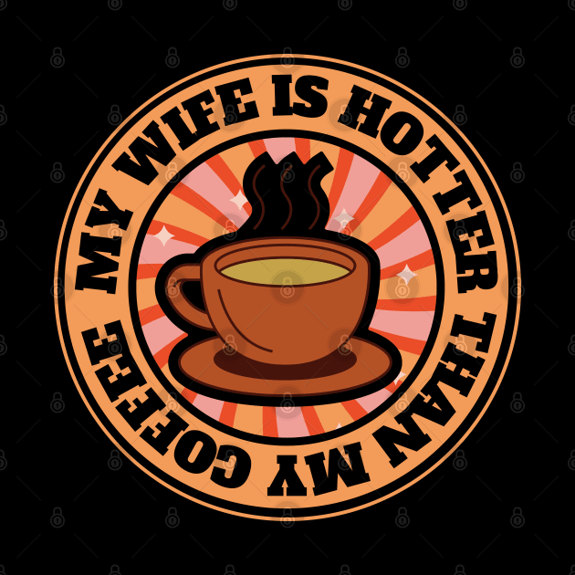 My Wife Is Hotter Than My Coffee by FullOnNostalgia