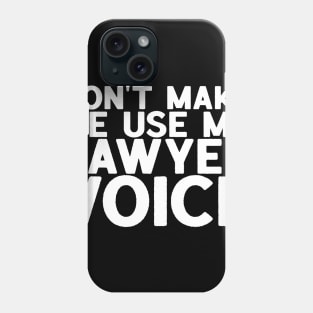 Don't Make Me Use My Lawyer Voice - Attorney Gift Phone Case