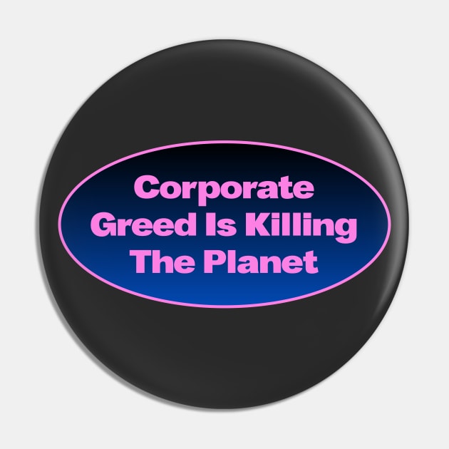 Corporate Greed Is Killing The Planet Pin by Football from the Left