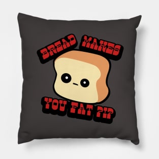 BREAD MAKES YOU FAT? Pillow