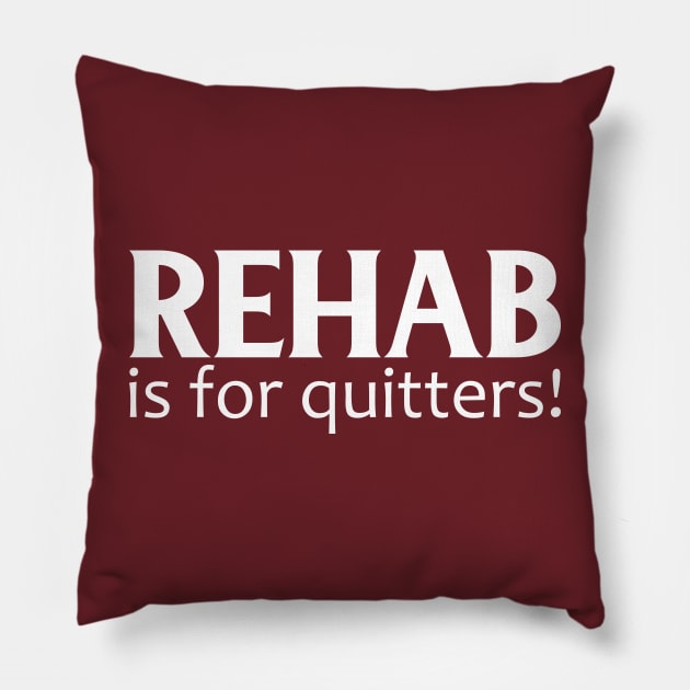 Rehab Is For Quitters! Pillow by PeppermintClover