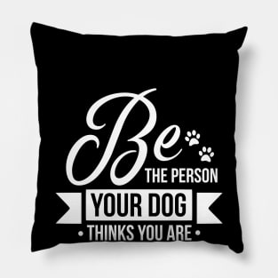 Be the person your dog thinks you are - funny dog quotes Pillow