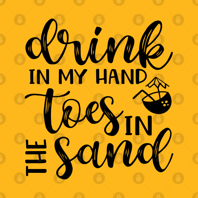 Drink In My Hand Toes In The Sand Beach Alcohol Cruise Vacation by GlimmerDesigns