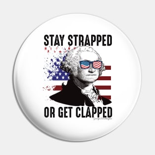 Stay strapped or get clapped George Washington 4th of july Pin