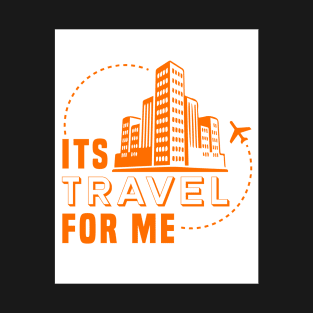 Its Travel For Me T-Shirt