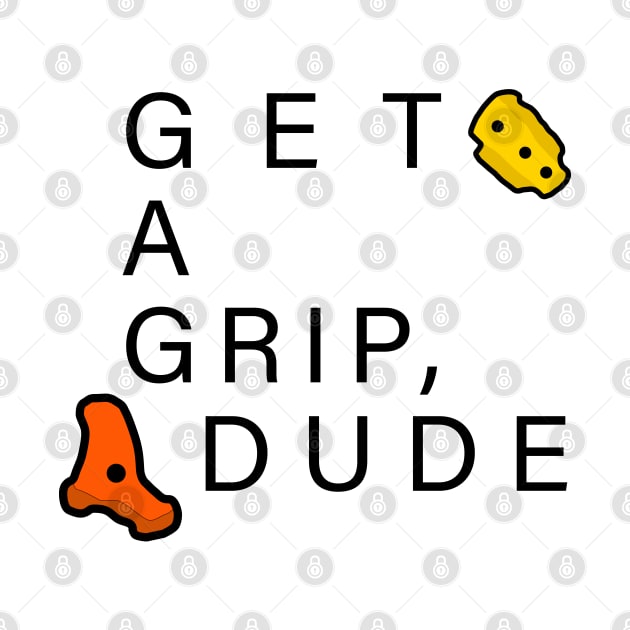 Get A Grip Dude - Bouldering / Climbing by CottonGarb