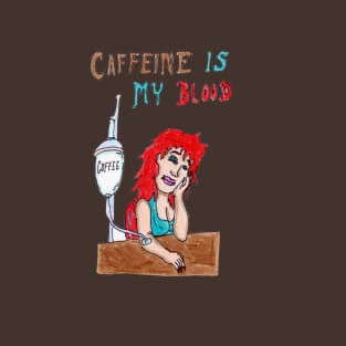 Caffeine is my Blood T-Shirt