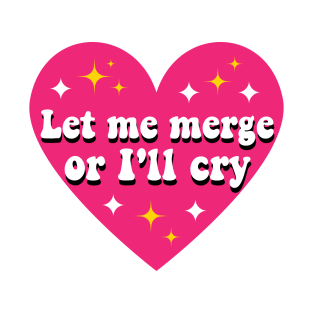 Let Me Merge Or I'll Cry, Funny Meme Bumper T-Shirt