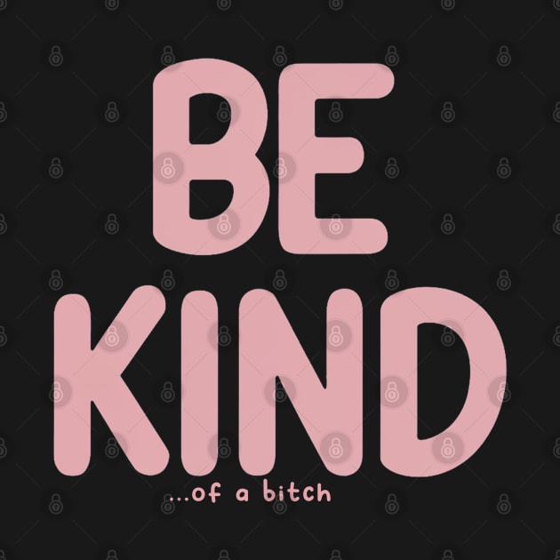 Be Kind Of A Bitch Funny Sarcastic Quote by Aldrvnd