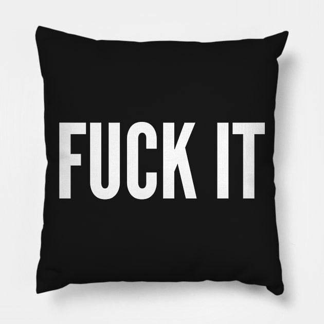 Fuck It - Rebellious Slogan Joke Novelty Statement Pillow by sillyslogans