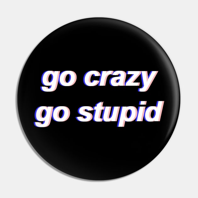 Kitűző - Go crazy, go stupid Kitűző - Go crazy, go stupid