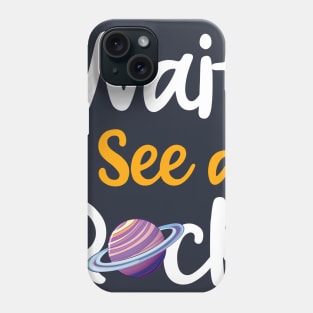 Wait I See A Rock Shirt Funny Geologist Collector Gift Phone Case