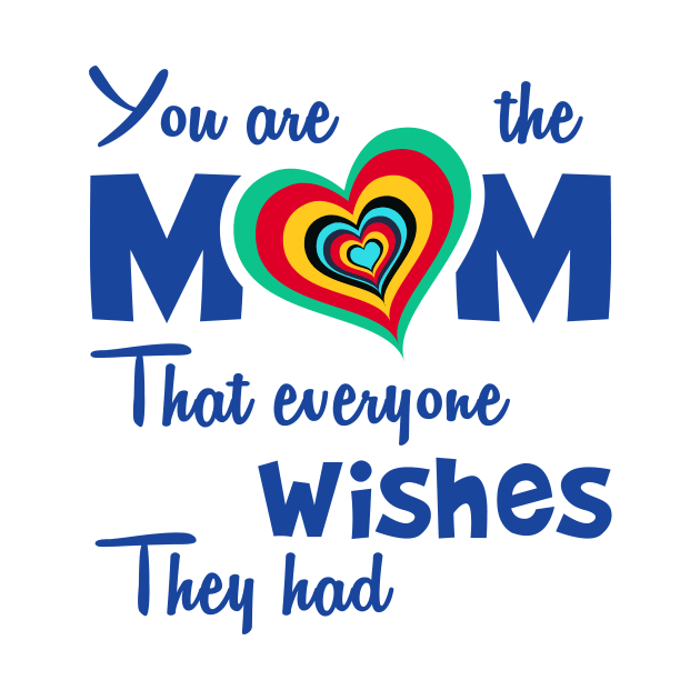 You are the mom that everyone wishes they had by Parrot Designs