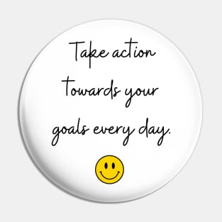 Take action towards your goals every day. Pin