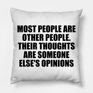 Most people are other people. Their thoughts are someone else's opinions Pillow