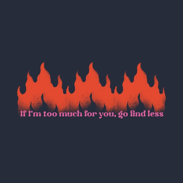 If I'm too much for you, find less - Self Love by Barbarella