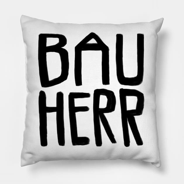 Bau Herr, Bauherr Pillow by badlydrawnbabe