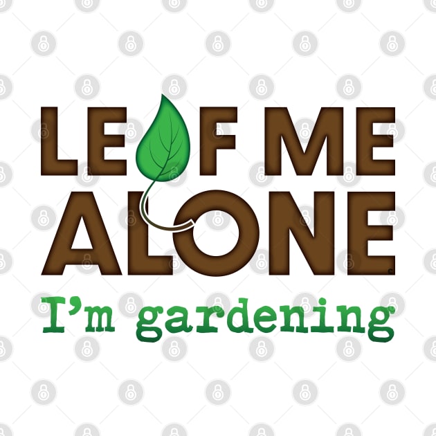 Leaf Me Alone...I'm Gardening by CuriousCurios